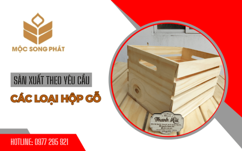 Sản xuất các loại hộp gỗ theo yêu cầu, số lượng lớn - Mộc Song Phát